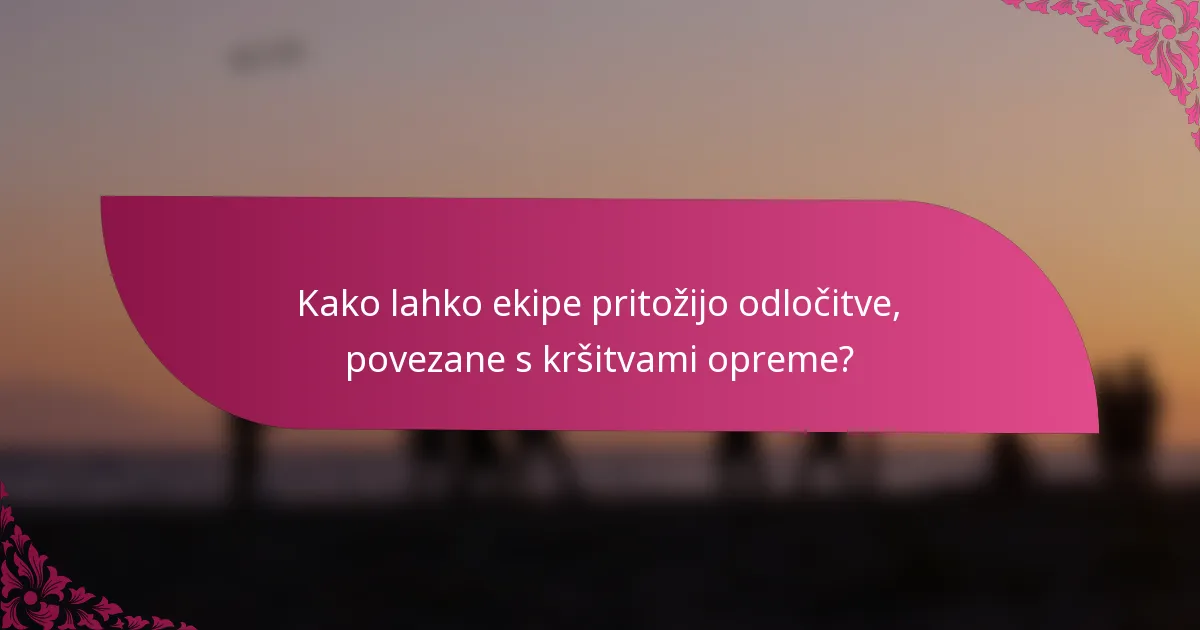 Kako lahko ekipe pritožijo odločitve, povezane s kršitvami opreme?