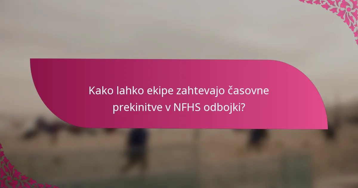 Kako lahko ekipe zahtevajo časovne prekinitve v NFHS odbojki?