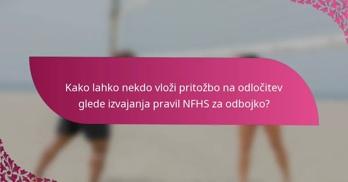Kako lahko nekdo vloži pritožbo na odločitev glede izvajanja pravil NFHS za odbojko?