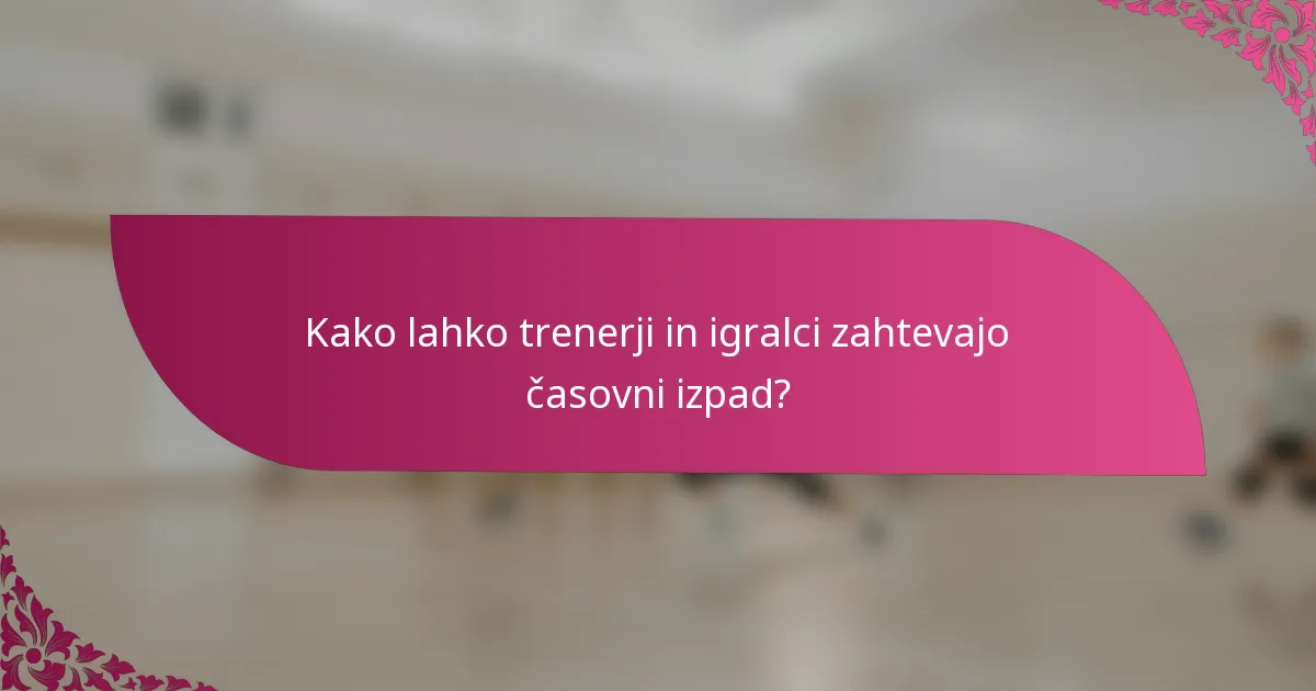 Kako lahko trenerji in igralci zahtevajo časovni izpad?