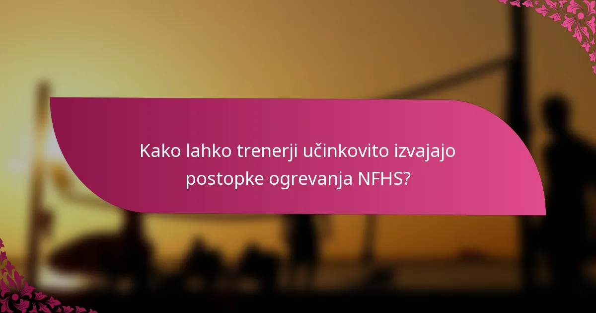 Kako lahko trenerji učinkovito izvajajo postopke ogrevanja NFHS?