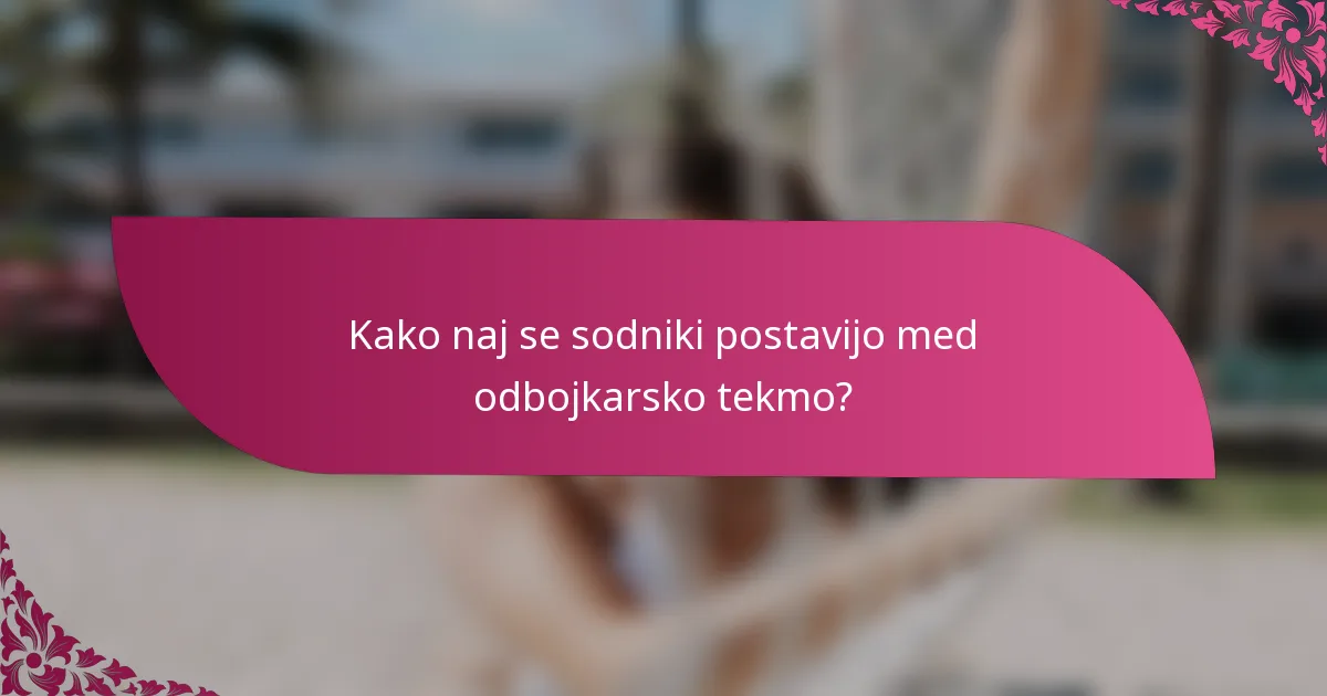 Kako naj se sodniki postavijo med odbojkarsko tekmo?