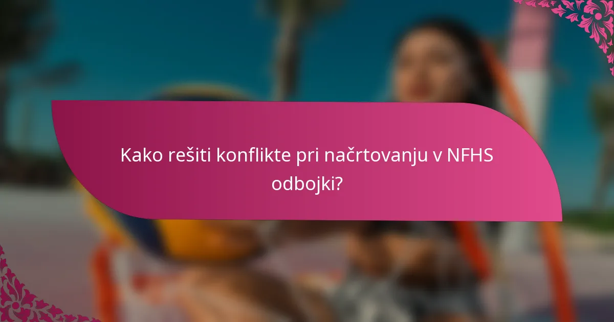 Kako rešiti konflikte pri načrtovanju v NFHS odbojki?