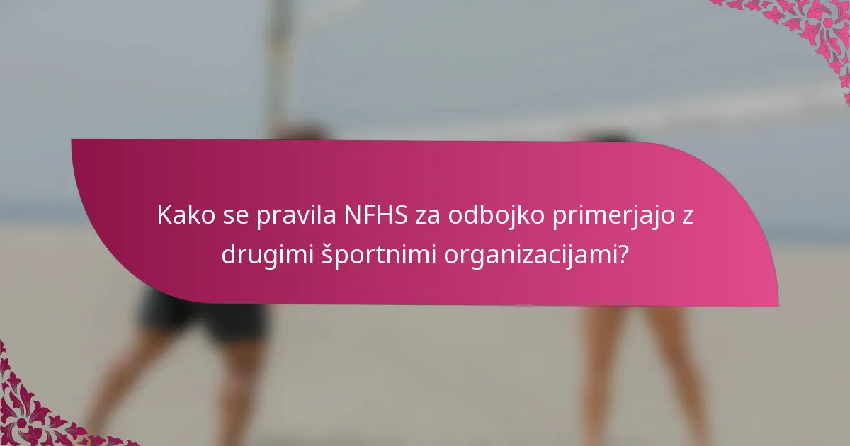 Kako se pravila NFHS za odbojko primerjajo z drugimi športnimi organizacijami?