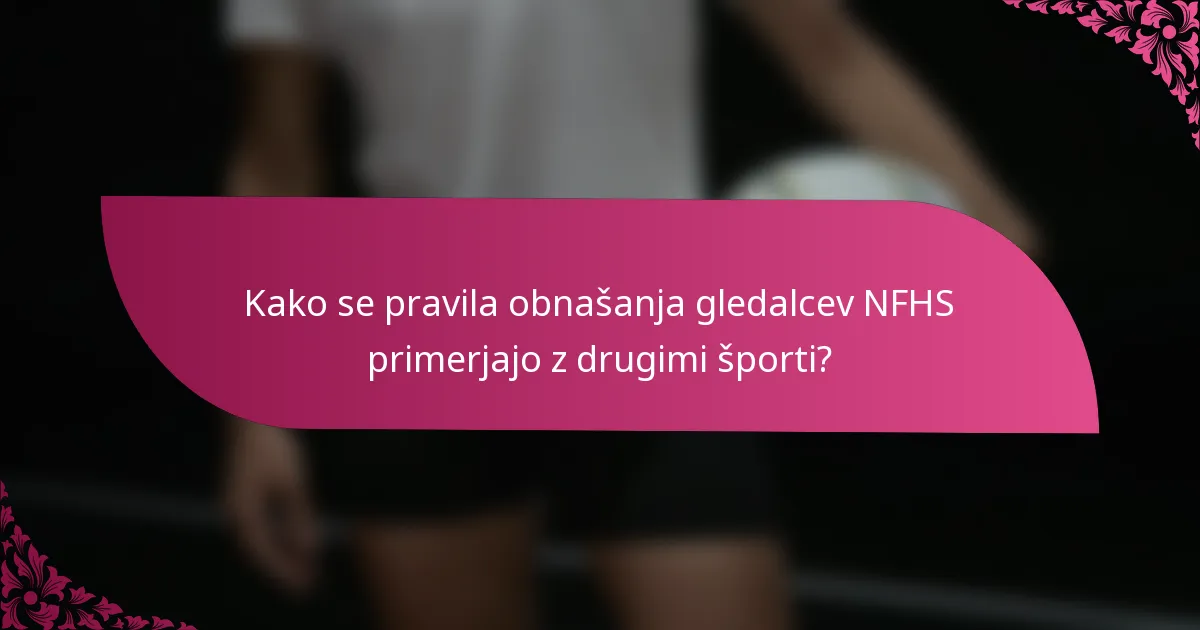 Kako se pravila obnašanja gledalcev NFHS primerjajo z drugimi športi?