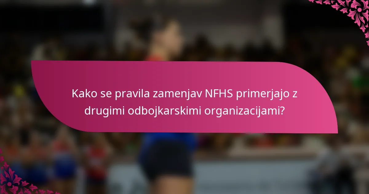 Kako se pravila zamenjav NFHS primerjajo z drugimi odbojkarskimi organizacijami?