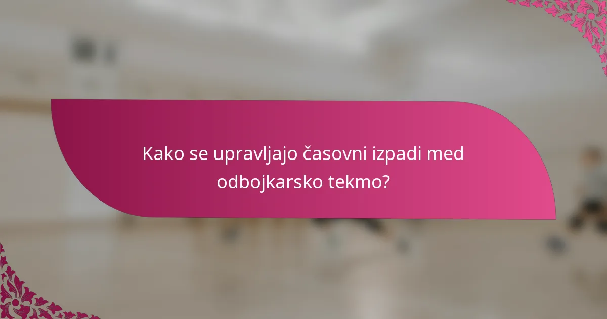 Kako se upravljajo časovni izpadi med odbojkarsko tekmo?
