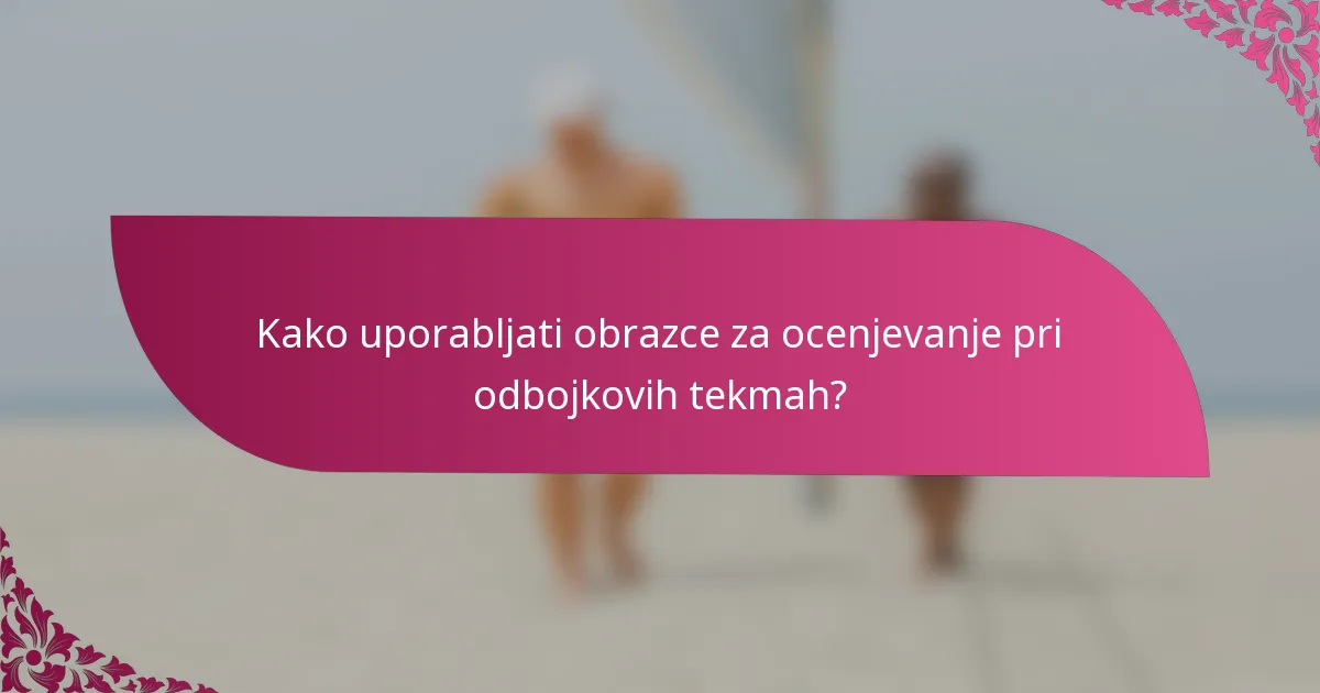 Kako uporabljati obrazce za ocenjevanje pri odbojkovih tekmah?