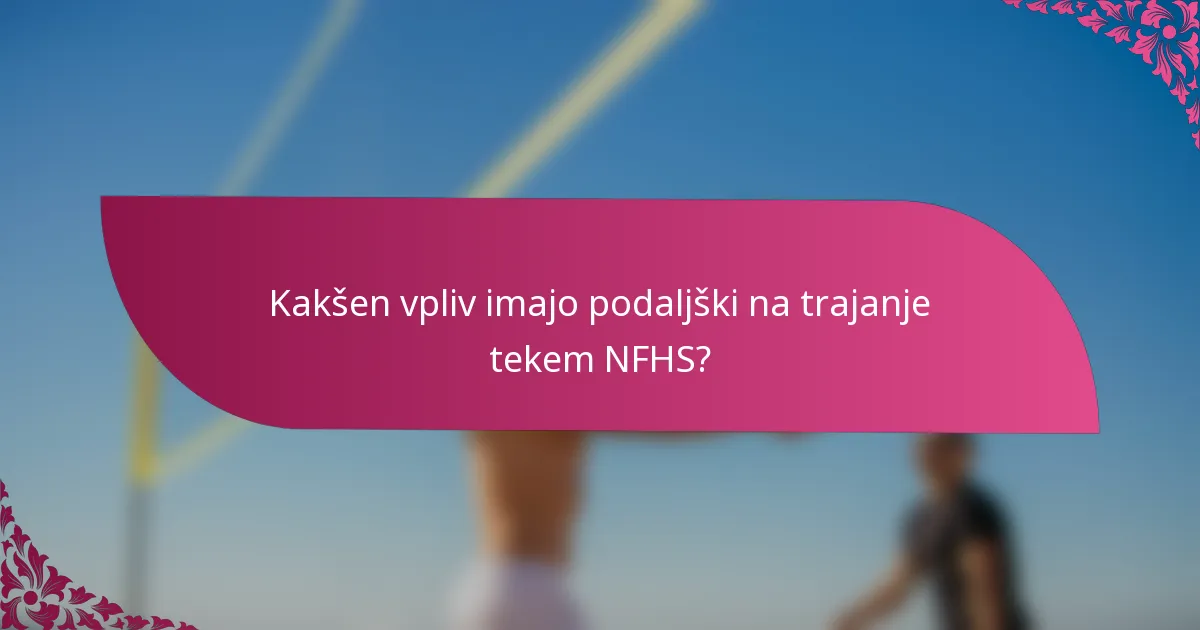 Kakšen vpliv imajo podaljški na trajanje tekem NFHS?