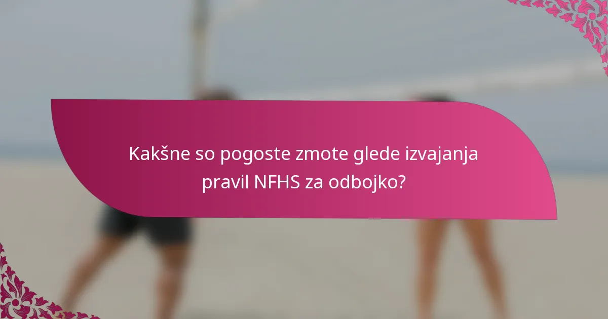 Kakšne so pogoste zmote glede izvajanja pravil NFHS za odbojko?