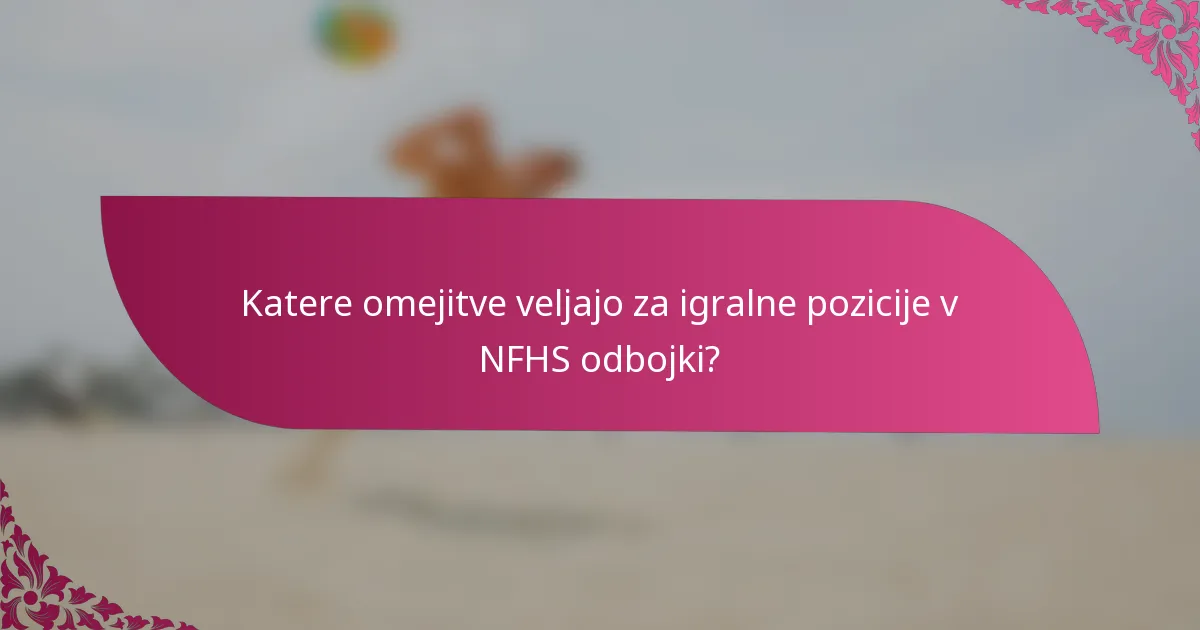 Katere omejitve veljajo za igralne pozicije v NFHS odbojki?