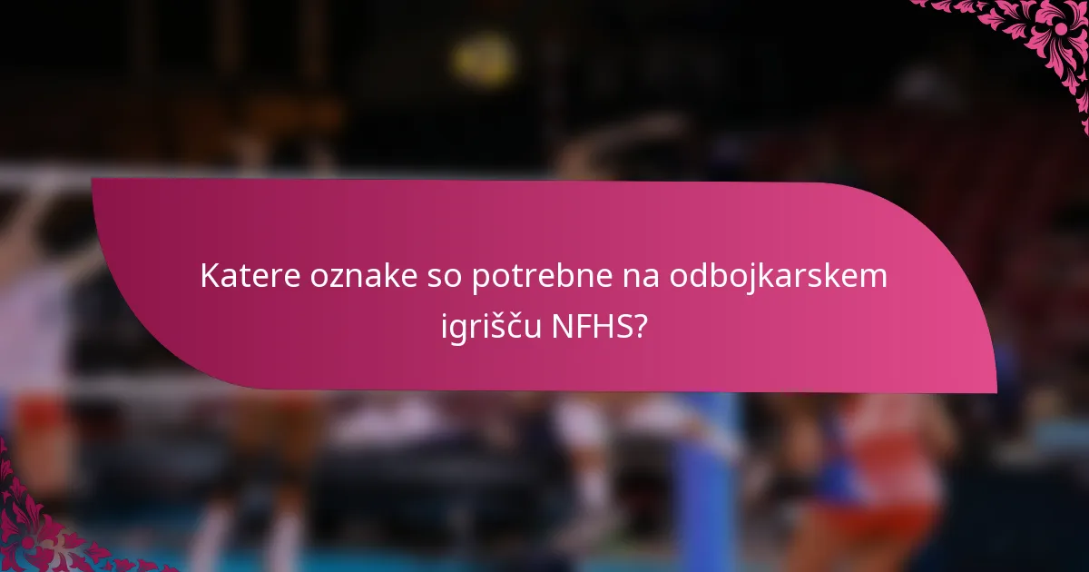 Katere oznake so potrebne na odbojkarskem igrišču NFHS?