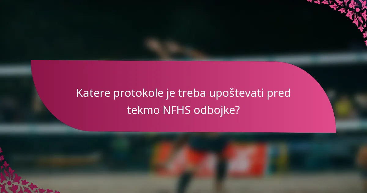 Katere protokole je treba upoštevati pred tekmo NFHS odbojke?
