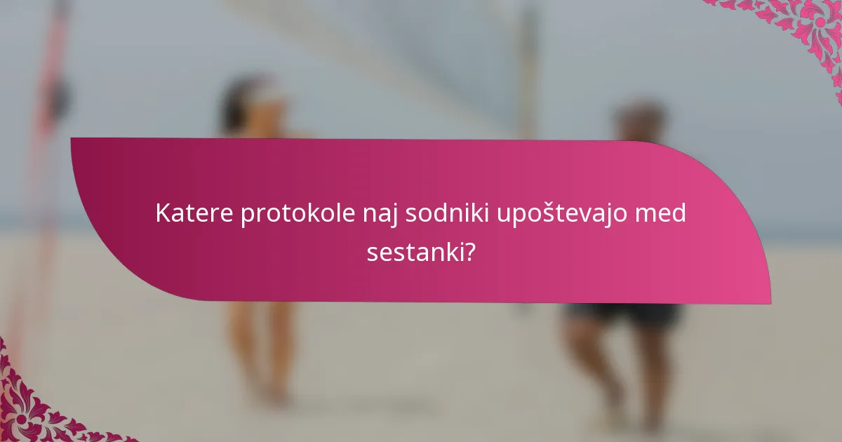 Katere protokole naj sodniki upoštevajo med sestanki?