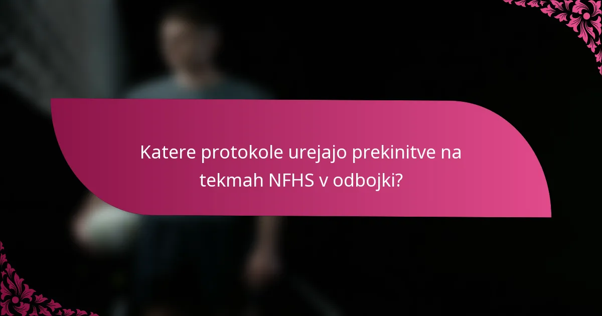 Katere protokole urejajo prekinitve na tekmah NFHS v odbojki?