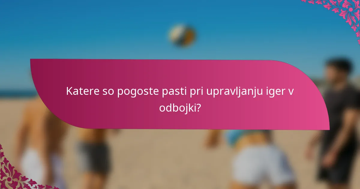 Katere so pogoste pasti pri upravljanju iger v odbojki?