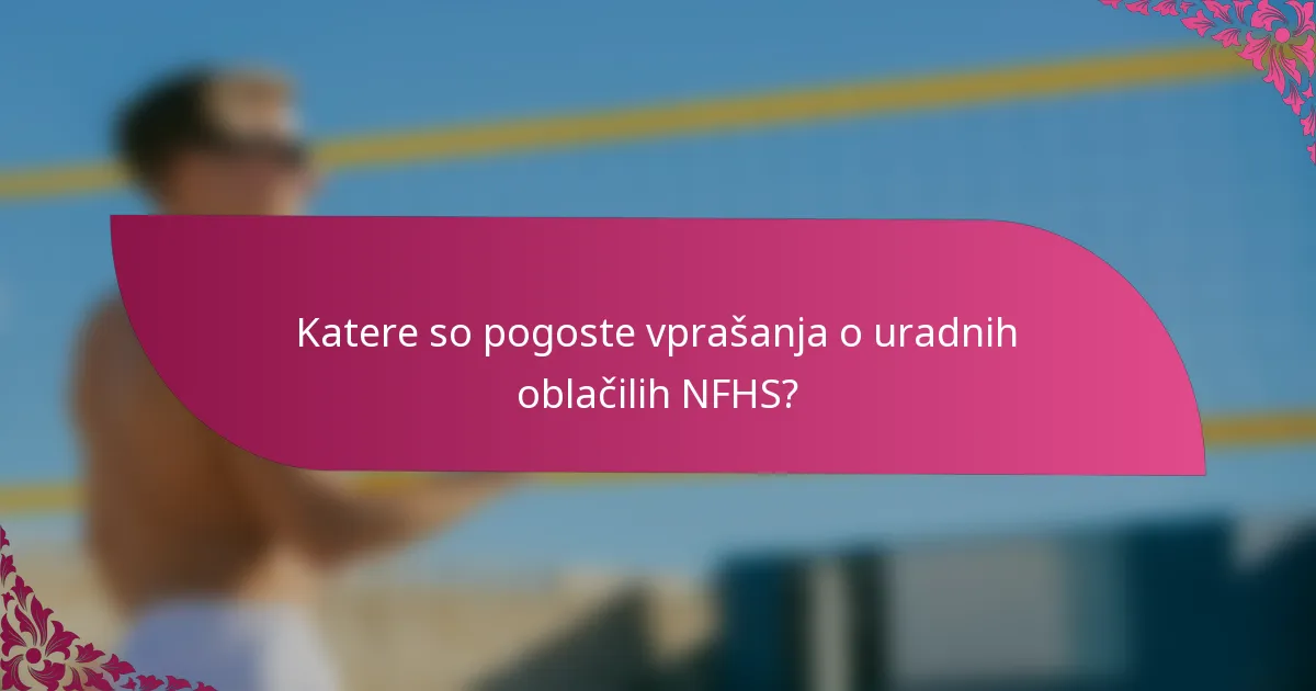 Katere so pogoste vprašanja o uradnih oblačilih NFHS?