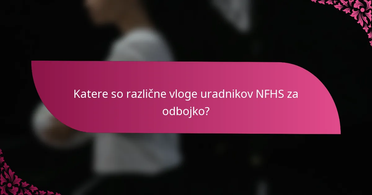 Katere so različne vloge uradnikov NFHS za odbojko?
