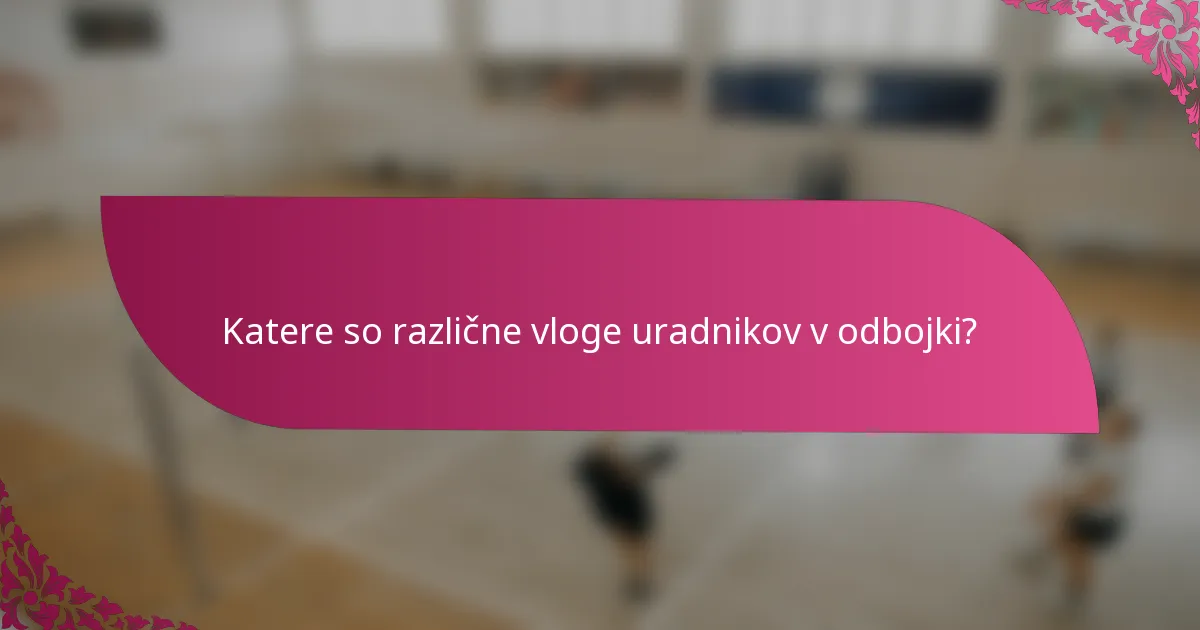 Katere so različne vloge uradnikov v odbojki?