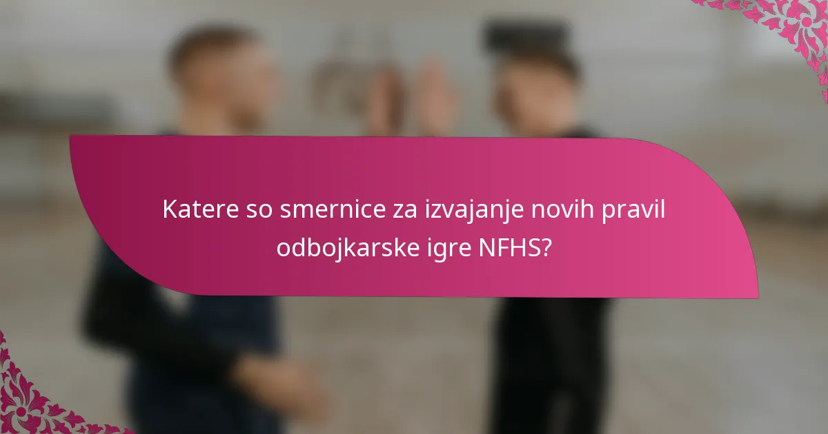 Katere so smernice za izvajanje novih pravil odbojkarske igre NFHS?